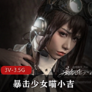 最新作品喵小吉战斗女仆：让你无法抗拒的化妆完美色彩，3V，3.5G资源，COS界发动姬！