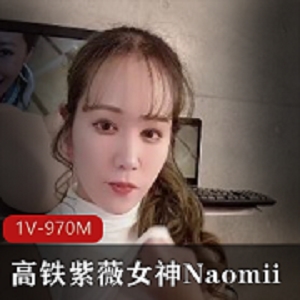 高铁自娱自乐女神Naomii-高价解锁[1V-970M]